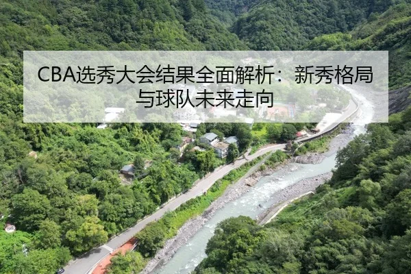 CBA选秀大会结果全面解析：新秀格局与球队未来走向